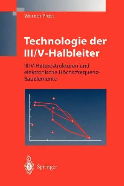 Technologie Der III/V-Halbleiter: III/V-Heterostrukturen Und Elektronische Höchstfrequenz-Bauelemente by Werner Prost