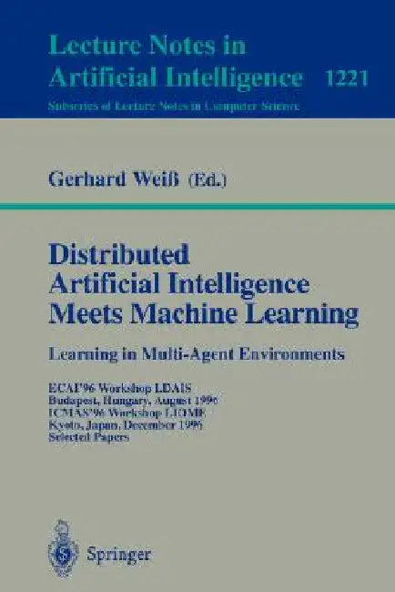 Distributed Artificial Intelligence Meets Machine Learning Learning in Multi-Agent Environments: Ecai'96 Workshop Ldais, Budapest, Hungary, August 13, by Gerhard Weiß