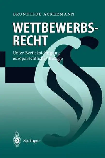 Wettbewerbsrecht: Unter Berücksichtigung Europarechtlicher Bezüge by Brunhilde Ackermann