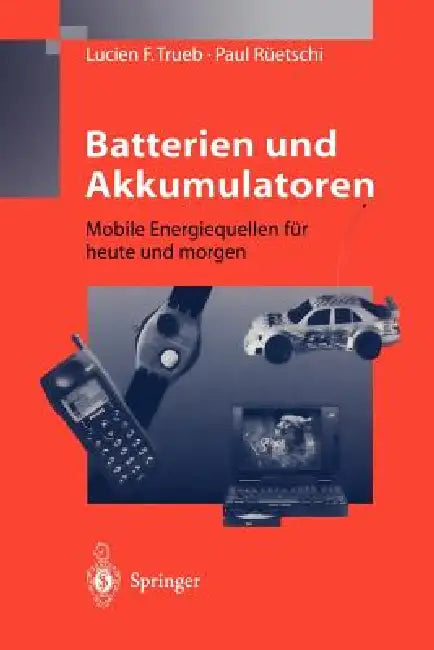 Batterien Und Akkumulatoren: Mobile Energiequellen Für Heute Und Morgen by Lucien F. Trueb, Paul Rüetschi