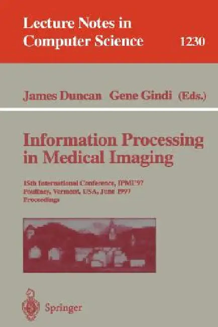 Information Processing in Medical Imaging: 15th International Conference, Ipmi'97, Poultney, Vermont, Usa, June 9-13, 1997, Proceedings by James Duncan, Gene Gindi
