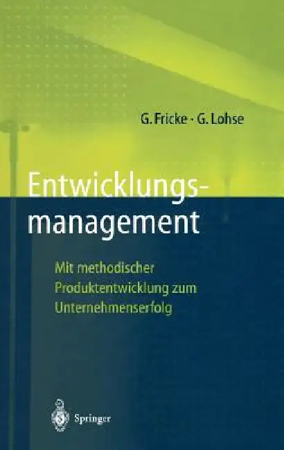 Entwicklungsmanagement: Mit Methodischer Produktentwicklung Zum Unternehmenserfolg by Gerd Fricke, Georg Lohse