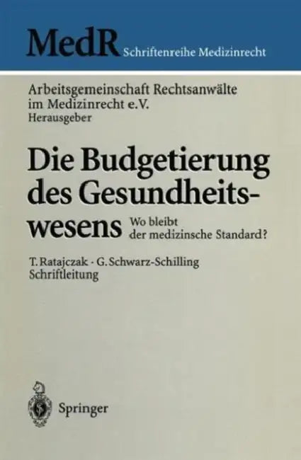 Die Budgetierung Des Gesundheitswesens: Wo Bleibt Der Medizinische Standard? by T. Ratajczak, Arbeitsgemeinschaft Rechtsanwälte Im Med, K. -O Bergmann