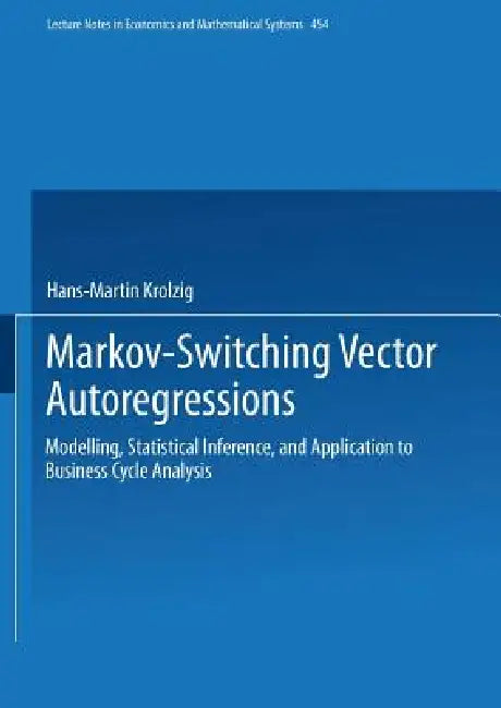 Markov-Switching Vector Autoregressions: Modelling, Statistical Inference, and Application to Business Cycle Analysis by Hans-Martin Krolzig