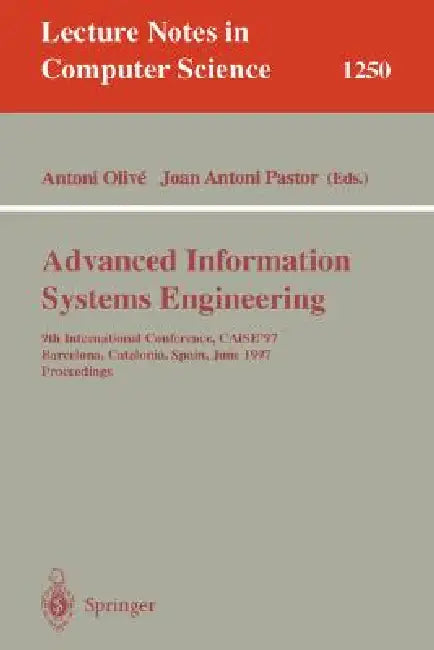 Advanced Information Systems Engineering: 9th International Conference, Caise'97, Barcelona, Catalonia, Spain, June 16-20, 1997, Proceedings by Antoni Olive, Joan A. Pastor