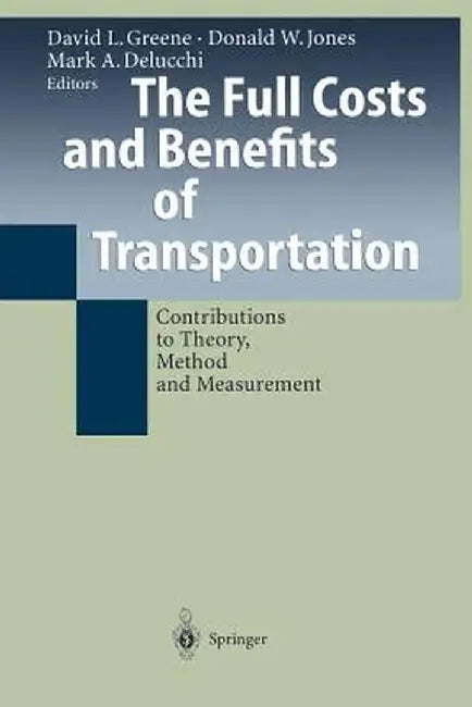 The Full Costs and Benefits of Transportation: Contributions to Theory, Method and Measurement by David L. Greene