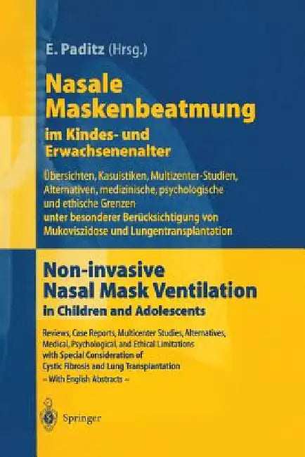 Nasale Maskenbeatmung Im Kindes- Und Erwachsenenalter: Übersichten, Kasuistiken, Multizenter-Studien, Alternativen, Medizinische, Psychologische Und E by E. Paditz, C. -P Criee, M. Dahlheim