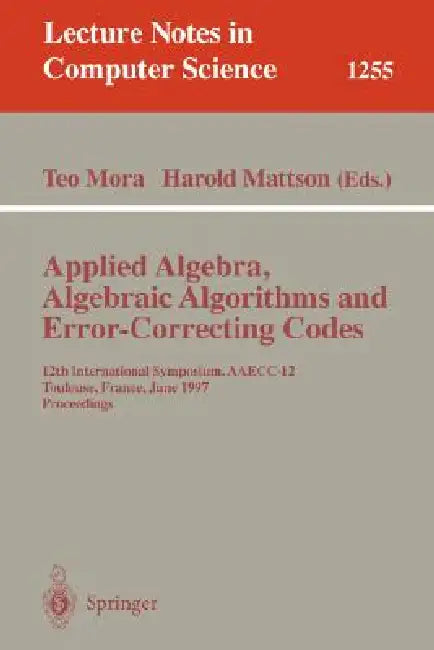 Applied Algebra, Algebraic Algorithms and Error-Correcting Codes: 12th International Symposium, Aaecc-12, Toulouse, France, June, 23-27, 1997, Proceed by Teo Mora, Harold F. Mattson