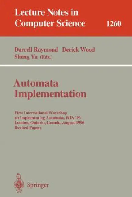 Automata Implementation: First International Workshop on Implementing Automata, Wia '96, London, Ontario, Canada, August 29 - 31, 1996, Revised Papers by Darrell Raymond, Derick Wood, Sheng Yu