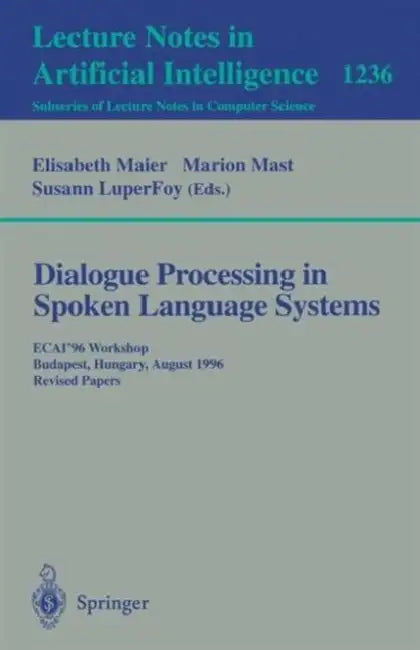 Dialogue Processing in Spoken Language Systems: Ecai'96, Workshop, Budapest, Hungary, August 13, 1996, Revised Papers by Elisabeth Meier, Marion Mast, Susann Luperfoy