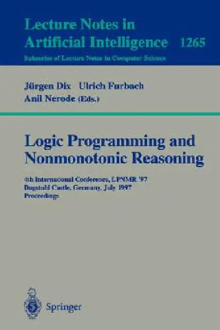 Logic Programming and Nonmonotonic Reasoning: Fourth International Conference, Lpnmr'97, Dagstuhl Castle, Germany, July 28-31, 1997, Proceedings by Ulrich Furbach, Anil Nerode