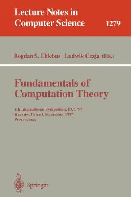 Fundamentals of Computation Theory: 11th International Symposium, Fct '97, Krakow, Poland, September 1-3, 1997. Proceedings by Bogdan S. Chlebus, Ludwik Czaja