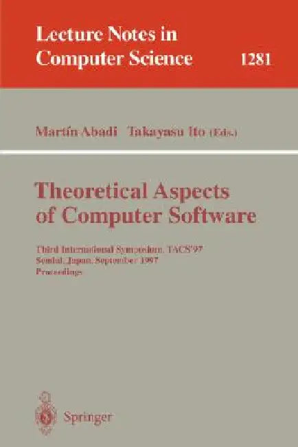 Theoretical Aspects of Computer Software: Third International Symposium, Tacs'97, Sendai, Japan, September 23 - 26, 1997, Proceedings by Martin Abadi, Takayasu Ito