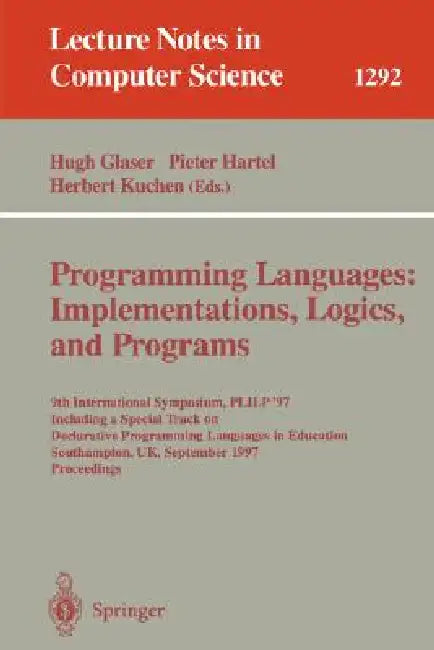 Programming Languages: Implementations, Logics, and Programs: 9th International Symposium, Plilp '97, Including a Special Track on Declarative Program by Hugh Glaser, Peter Hartel, Herbert Kuchen