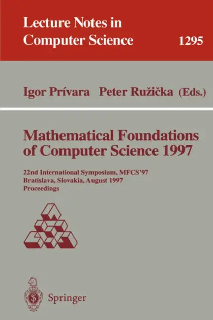 Mathematical Foundations of Computer Science 1997: 22nd International Symposium, Mfcs'97, Bratislava, Slovakia, August 25-29, 1997, Proceedings by Igor Privara, Peter Ruzicka