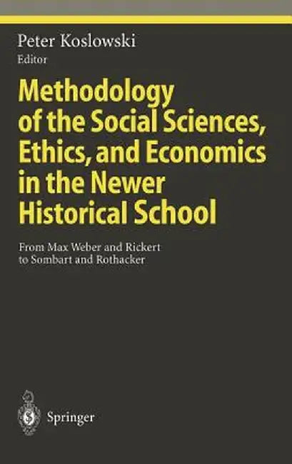 Methodology of the Social Sciences, Ethics, and Economics in the Newer Historical School: From Max Weber and Rickert to Sombart and Rothacker by A. M. Hauk