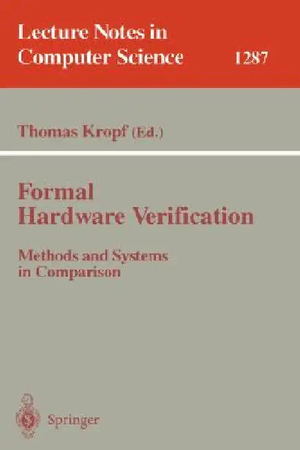 Formal Hardware Verification: Methods and Systems in Comparison by Thomas Kropf