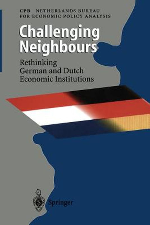 Challenging Neighbours: Rethinking German Und Dutch Economic Institutions by Cpb Netherlands Bureau for Economic Poli