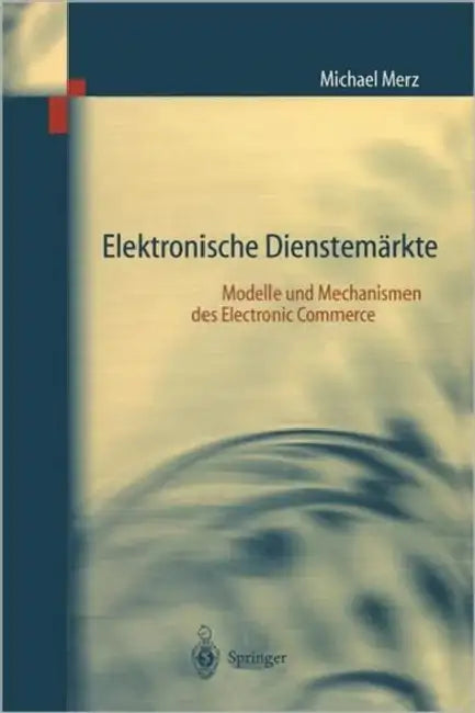 Elektronische Dienstemärkte: Modelle Und Mechanismen Des Electronic Commerce by Michael Merz
