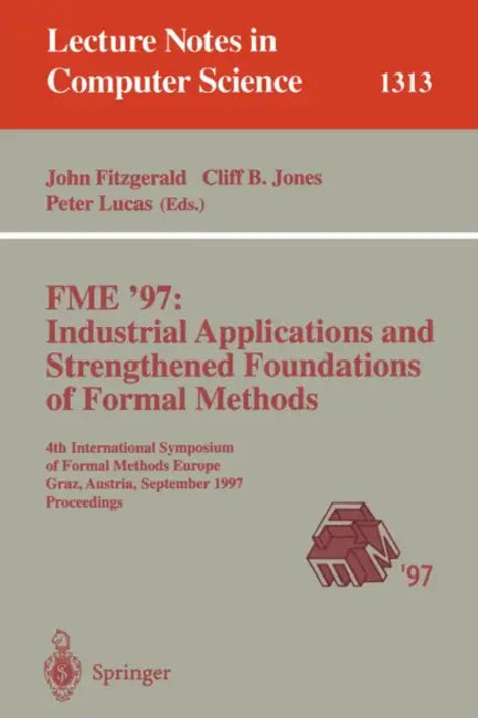 Fme '97 Industrial Applications and Strengthened Foundations of Formal Methods: 4th International Symposium of Formal Methods Europe, Graz, Austria, S by John Fitzgerald, Cliff B. Jones, Peter Lucas