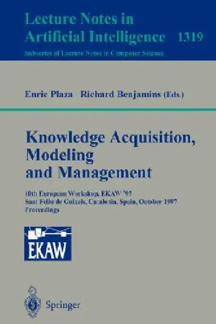 Knowledge Acquisition, Modeling and Management: 10th European Workshop, Ekaw'97, Sant Feliu de Guixols, Catalonia, Spain, October 15-18, 1997. Proceed by Enric Plaza, Richard Benjamins