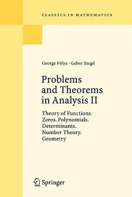 Problems and Theorems in Analysis II: Theory of Functions. Zeros. Polynomials. Determinants. Number Theory. Geometry by George Polya