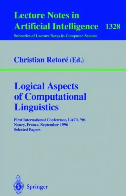Logical Aspects of Computational Linguistics: First International Conference, Lacl '96, Nancy, France, September 23-25, 1996. Selected Papers by Christian Retore