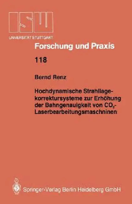 Hochdynamische Strahllagekorrektursysteme Zur Erhöhung Der Bahngenauigkeit Von Co2-Laserbearbeitungsmaschinen by Bernd Renz