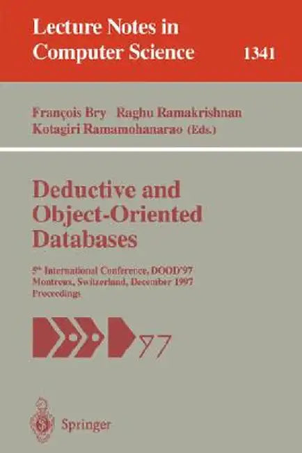 Deductive and Object-Oriented Databases: 5th International Conference, Dood'97, Montreux, Switzerland, December 8-12, 1997. Proceedings by Francois Bry