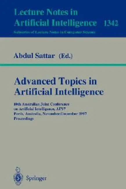 Advanced Topics in Artificial Intelligence: 10th Australian Joint Conference on Artificial Intelligence Ai'97, Perth, Australia, November 30 - Decembe by Abdul Sattar