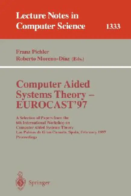 Computer Aided Systems Theory - Eurocast '97: A Selection of Papers from the Sixth International Workshop on Computer Aided Systems Theory, Las Palmas by Franz Pichler, Roberto Moreno-Diaz