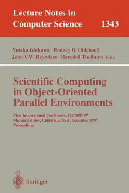 Scientific Computing in Object-Oriented Parallel Environments: First International Conference, Iscope '97, Marina del Rey, California, December 8-11, by Yutaka Ishikawa, Rodney R. Oldehoeft, John V. W. Reynders