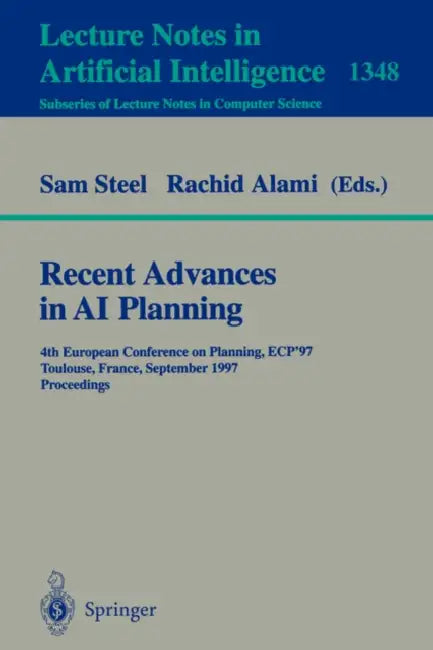 Recent Advances in AI Planning: 4th European Conference on Planning, Ecp'97, Toulouse, France, September 24 - 26, 1997, Proceedings by Sam Steel, Rachid Alami