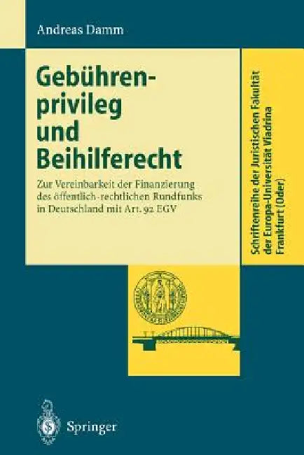 Gebührenprivileg Und Beihilferecht: Zur Vereinbarkeit Der Finanzierung Des Öffentlich-Rechtlichen Rundfunks in Deutschland Mit Art. 92 Egv by Andreas Damm