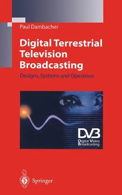 Digital Terrestrial Television Broadcasting: Designs, Systems and Operation by P. Dambacher