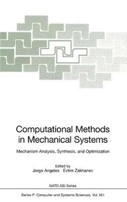Computational Methods in Mechanical Systems: Mechanism Analysis, Synthesis, and Optimization by Jorge Angeles