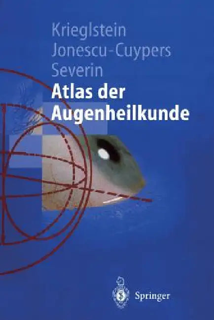 Atlas Der Augenheilkunde by Günter K. Krieglstein, Christian P. Jonescu-Cuypers, Maria Severin