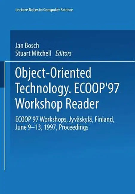 Object-Oriented Technology: Ecoop '97 Workshop Reader: Ecoop'97 Workshops Jyväskylä, Finland, June 9-13, 1997 Proceedings by Jan Bosch