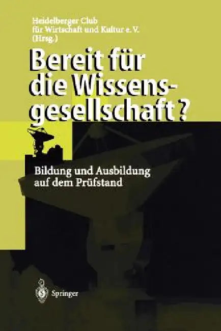 Bereit Für Die Wissensgesellschaft?: Bildung Und Ausbildung Auf Dem Prüfstand by Heidelberger Club Für Wirtschaft Und Kul, C. Egle, D. Gustke