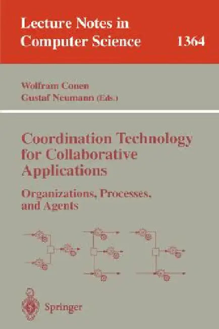 Coordination Technology for Collaborative Applications: Organizations, Processes, and Agents by Wolfram Conen, Gustaf Neumann