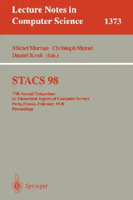 Stacs 98: 15th Annual Symposium on Theoretical Aspects of Computer Science, Paris, France, February 25-27, 1998, Proceedings by Michel Morvan, Christoph Meinel, Daniel Krob
