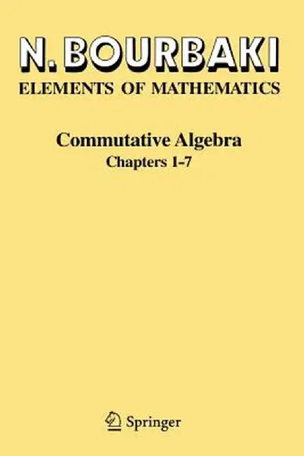 Commutative Algebra: Chapters 1-7 by N. Bourbaki