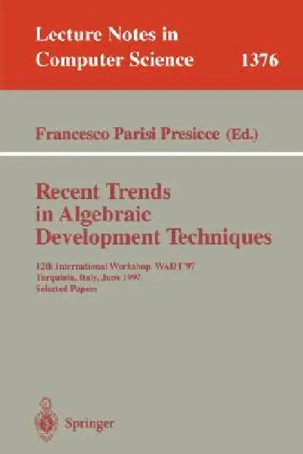 Recent Trends in Algebraic Development Techniques: 12th International Workshop, Wadt '97, Tarquinia, Italy, June 3-7, 1997, Selected Papers by Francesco Parisi-Presicce
