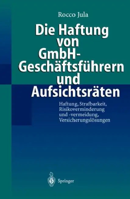 Die Haftung Von Gmbh-Geschäftsführern Und Aufsichtsräten: Haftung, Strafbarkeit, Risikoverminderung Und -Vermeidung, Versicherungslösungen by Rocco Jula
