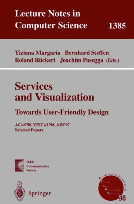 Services and Visualization: Towards User-Friendly Design: Acos'98, Visual'98, Ain'97, Selected Papers by Tiziana Margaria, Bernhard Steffen, Roland Rückert