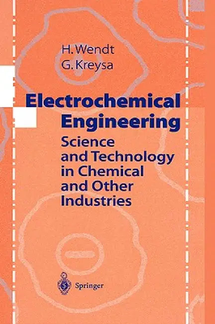 Electrochemical Engineering: Science and Technology in Chemical and Other Industries by Hartmut Wendt