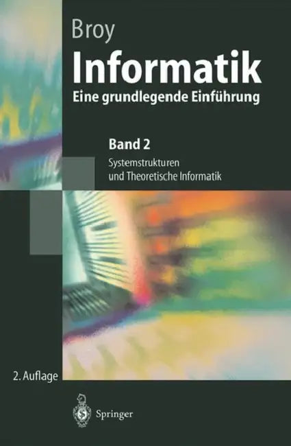Informatik: Eine Grundlegende Einführung. Band 2: Systemstrukturen Und Theoretische Informatik by Manfred Broy