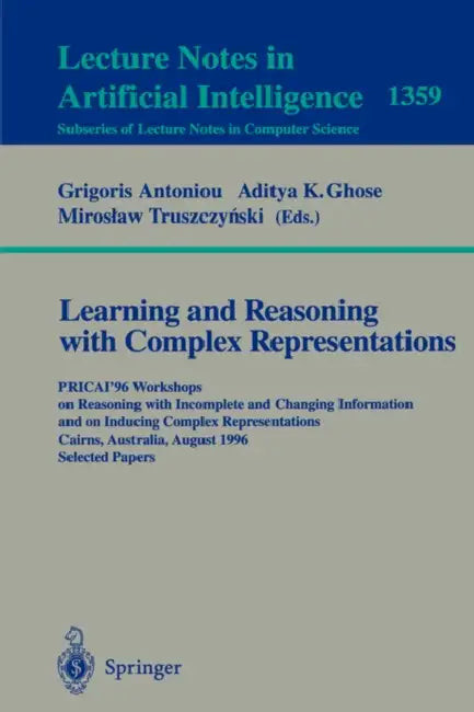Learning and Reasoning with Complex Representations: Pricai'96 Workshops on Reasoning with Incomplete and Changing Information and on Inducing Complex by Grigoris Antoniou, Aditya K. Ghose, Miroslaw Truszczynski