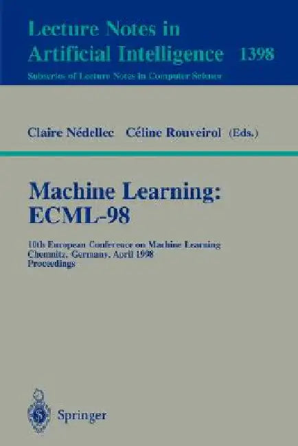 Machine Learning: Ecml-98: 10th European Conference on Machine Learning, Chemnitz, Germany, April 21-23, 1998, Proceedings by Claire Nedellec, Celine Rouveirol