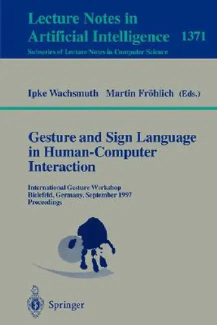 Gesture and Sign Language in Human-Computer Interaction: International Gesture Workshop, Bielefeld, Germany, September 17-19, 1997, Proceedings by Ipke Wachsmuth